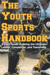 The Youth Sports Handbook: A Kid's Guide to Being the Ultimate Leader, Competitor, and Teammate